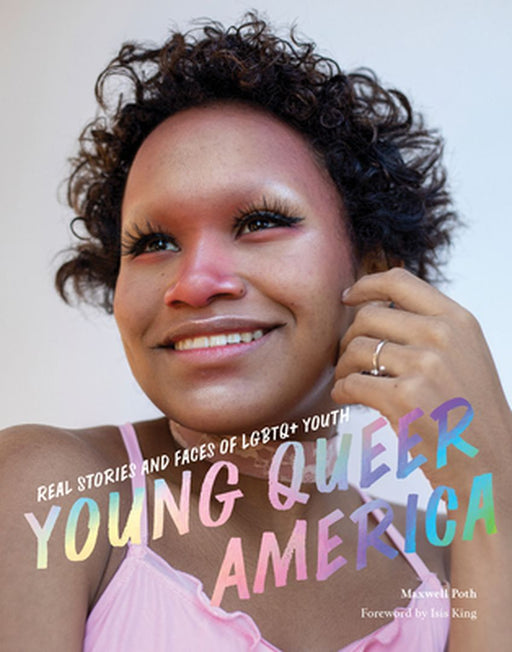 Young Queer America: Real Stories and Faces of LGBTQ+ Youth by Maxwell Poth
