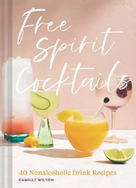 Free Spirit Cocktails: 40 Nonalcoholic Drink Recipes by Camille Wilson