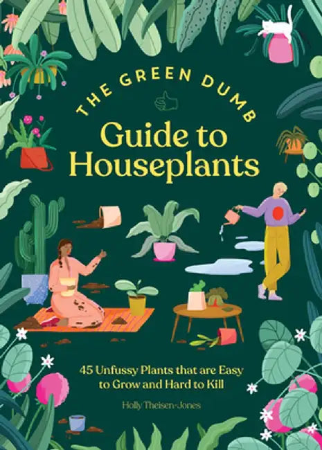 Green Dumb Guide to Houseplants: 45 Unfussy Plants That Are Easy to Grow and Hard to Kill by Holly Theisen-Jones