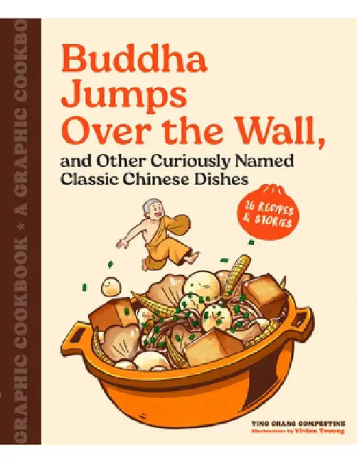 Buddha Jumps Over the Wall, and Other Curiously Named Classic Chinese Dishes: A Graphic Cookbook--26 Recipes & Stories by Ying Chang Compestine