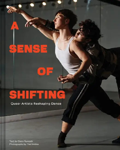 A Sense of Shifting: Queer Artists Reshaping Dance by Coco Romack