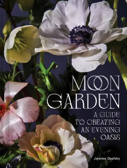 Moon Garden: A Guide to Creating an Evening Oasis by Jarema Osofsky