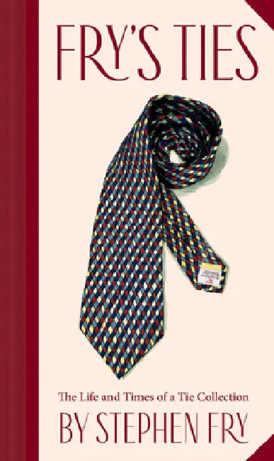Fry's Ties: The Life and Times of a Tie Collection by Stephen Fry