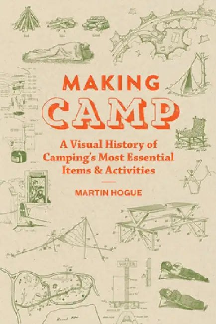 Making Camp: A Visual History of Camping's Most Essential Items and Activities by Martin Hogue