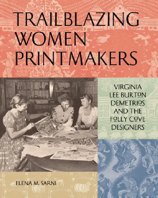 Trailblazing Women Printmakers: Virginia Lee Burton Demetrios and the Folly Cove Designers by Elena M. Sarni