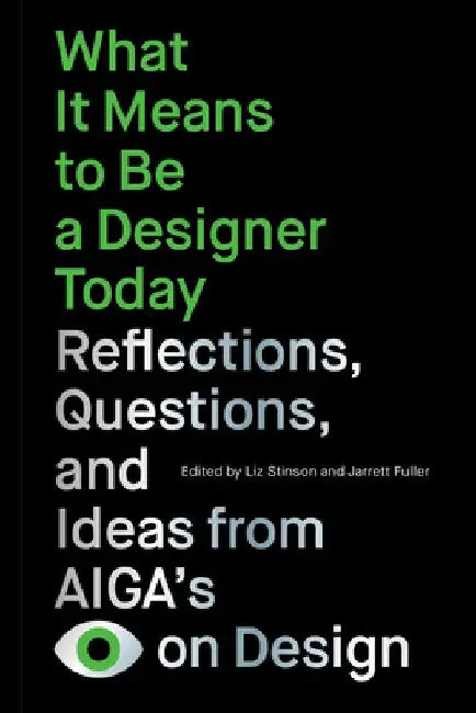 What It Means to Be a Designer Today: Reflections, Questions, and Ideas from Aiga's Eye on Design by Liz Stinson