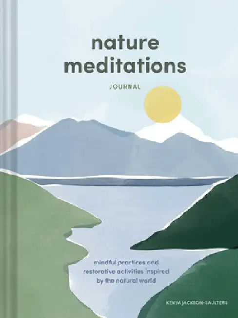 Nature Meditations Journal: Mindful Practices and Restorative Activities Inspired by the Natural World by Kenya Jackson-Saulters