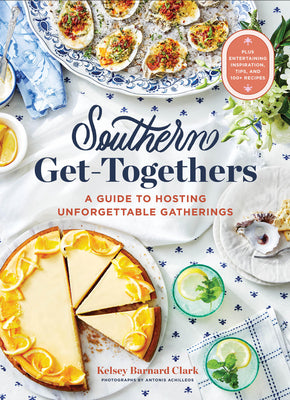 Southern Get-Togethers: 100+ Crowd-Pleasing Recipes--Plus Essential Tips and Inspiration for Hosting Unforgettable Gatherings by Kelsey Barnard Clark