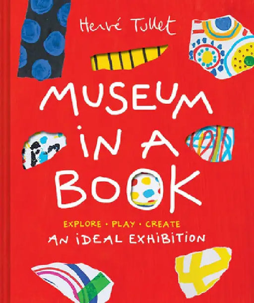 Museum in a Book: An Ideal Exhibition--Explore, Play, Create by Herve Tullet