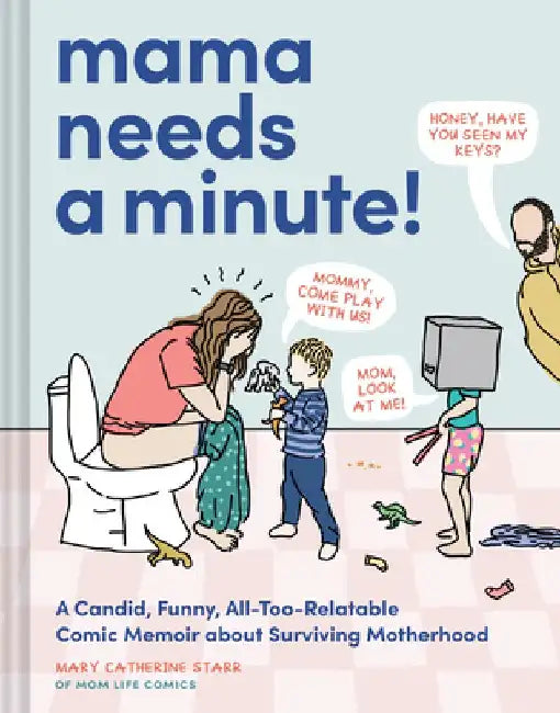 Mama Needs a Minute!: A Candid, Funny, All-Too-Relatable Comic Memoir about Surviving Motherhood by Mary Catherine Starr
