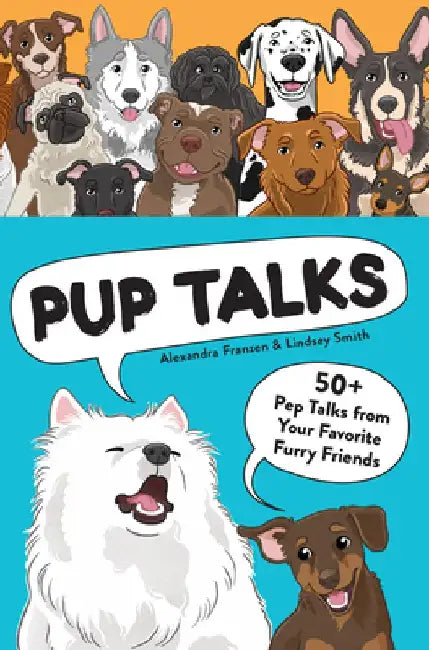 Pup Talks: 50+ Pep Talks from Your Favorite Furry Friends by Lindsey Smith