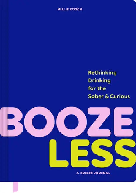 Booze Less: Rethinking Drinking for the Sober and Curious--A Guided Journal by Millie Gooch