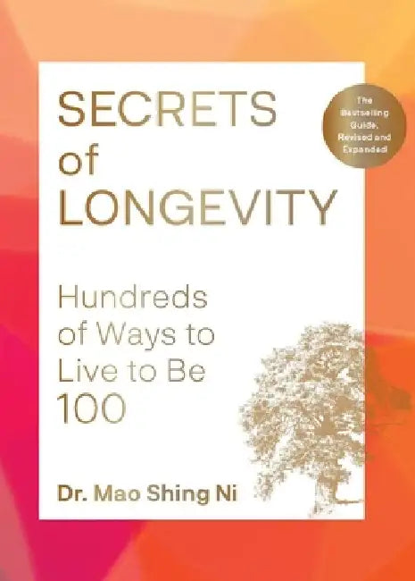 Secrets of Longevity, 2nd Edition: Hundreds of Ways to Live to Be 100--The Bestselling Guide, Revised and Expanded by Mao Shing Ni