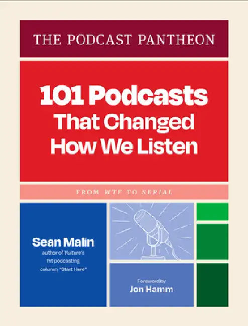 The Podcast Pantheon: 101 Podcasts That Changed How We Listen--From Wtf to Serial by Sean Malin