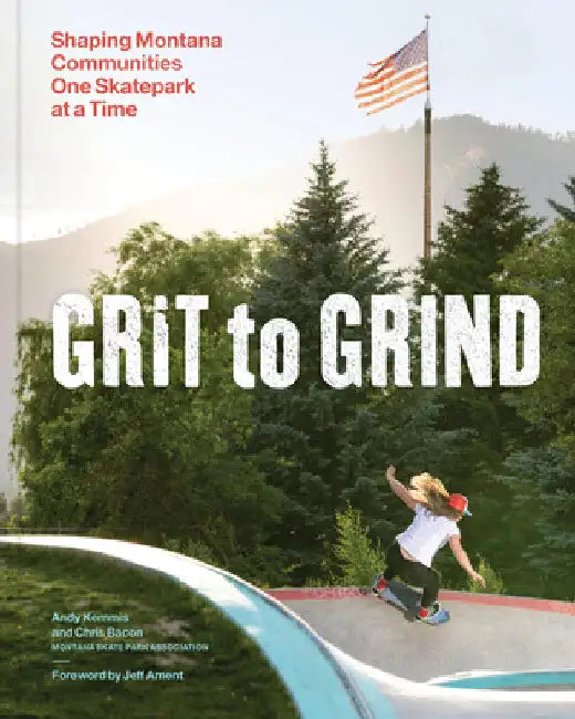 Grit to Grind: Shaping Montana Communities One Skatepark at a Time by Andy Kemmis