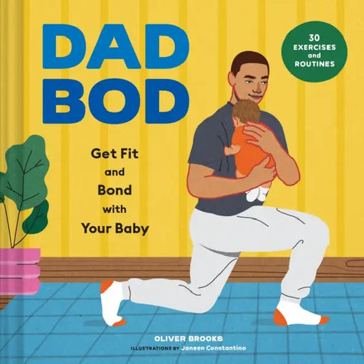 Dad Bod: Get Fit and Bond with Your Baby--30 Exercises and Routines by Oliver Brooks, Janeen Constantino