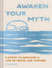 Awaken Your Myth: 6 Steps to Discover a Life of Peace and Purpose by Erik Ireland