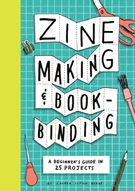Zine Making and Bookbinding: A Beginner's Guide in 25 Projects by Lauren Simkin Berke