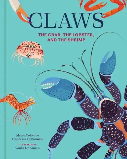 Claws: The Crab, the Lobster, and the Shrimp by Marco Colombo, Francesco Tomasinelli, Giulia De Amicis