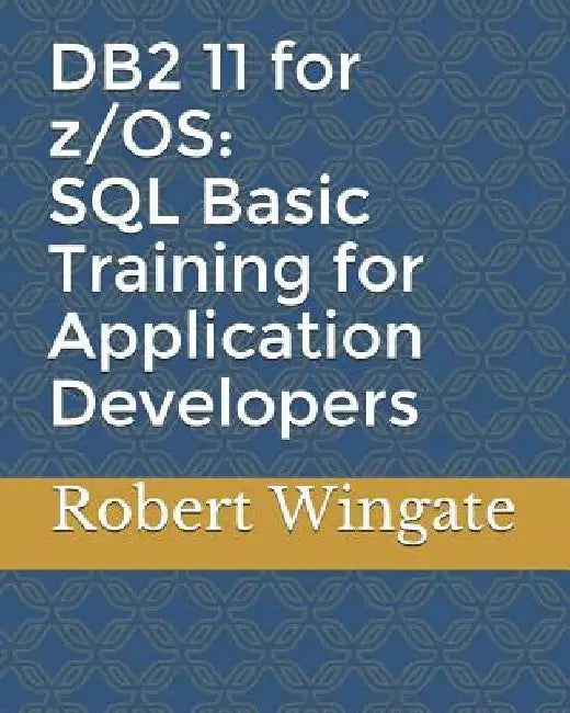 DB2 11 for z/OS: SQL Basic Training for Application Developers by Robert Wingate