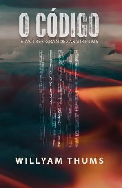 O Código: e as Três Grandezas Virtuais by Thums, Willyam