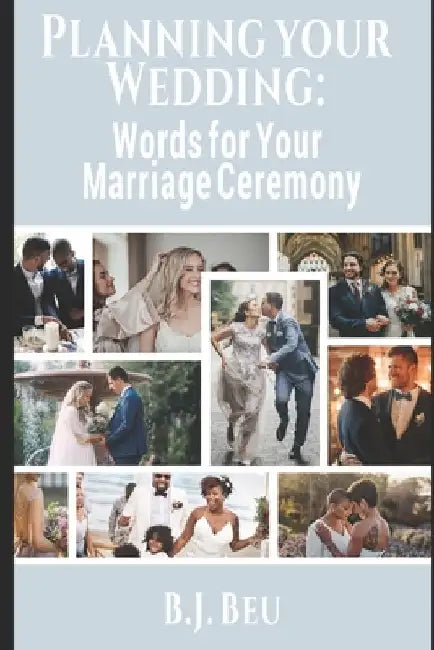 Planning Your Wedding: Words for Your Marriage Ceremony by B. J. Beu