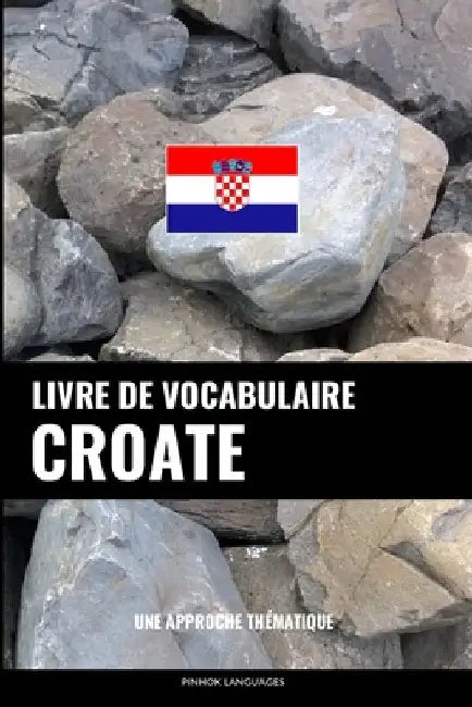 Livre de vocabulaire croate: Une approche thématique by Languages, Pinhok