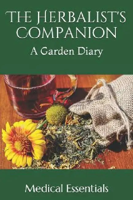 The Herbalist's Companion: A Garden Diary by Medical Essentials