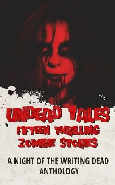 Undead Tales: 15 Thrilling Zombie Stories (A Night of the Writing Dead Anthology) by Zach Bohannon