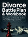 Divorce Battle Plan & Workbook: Strategies to Protect & Defend Yourself During a Divorce by Jarvis Addison