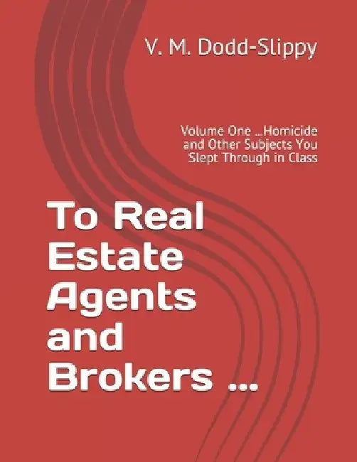 To Real Estate Agents and Brokers ...: Volume One ...Homicide and Other Subjects You Slept Through in Class by Mary Katherine Redmond