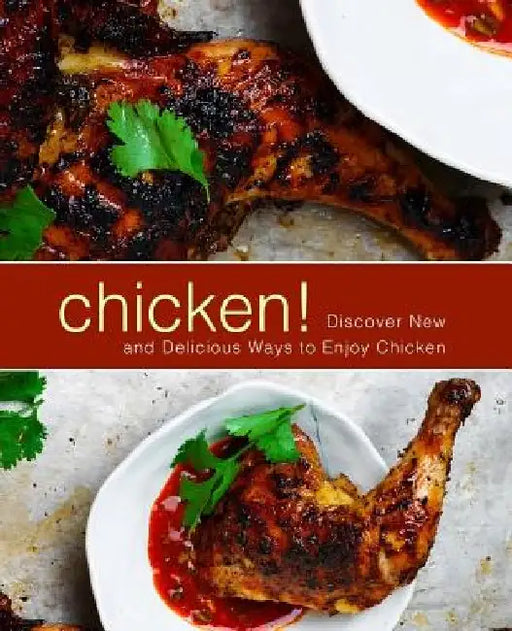 Chicken!: Discover New and Delicious Ways to Enjoy Chicken (2nd Edition) by Booksumo Press