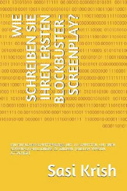 Wie Schreiben Sie Ihren Ersten Blockbuster-Screenplay?: Ein Einfacher Schrittprozess Mit 10 Schritten, Um Einen Screenplay-Millionäre Zu Ändern (Engli by Krish, Sasi