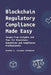 Blockchain Regulatory Compliance Made Easy: Jargon-Free Insights and Tips for Blockchain Executives and Compliance Professionals by Simone Domenico Casadei Bernardi