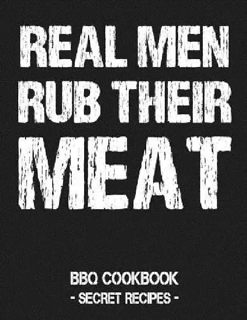 Real Men Rub Their Meat: BBQ Cookbook - Secret Recipes for Men Grey by Pitmaster Bbq