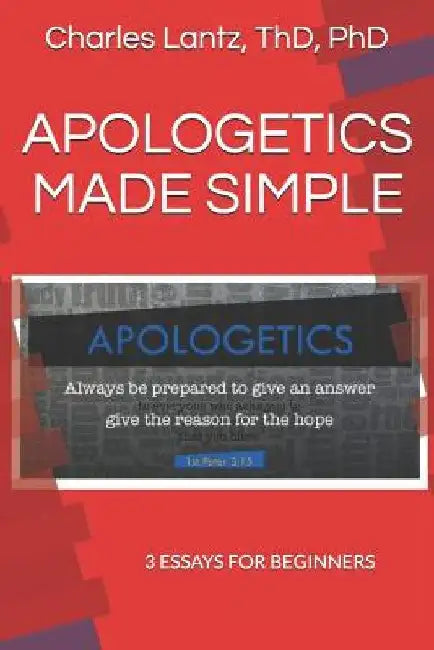 Apologetics Made Simple: 3 Essays for Beginners by Charles Craig Lantz