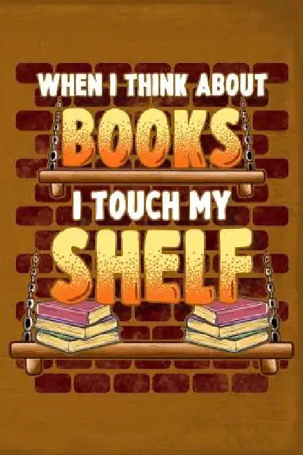 When I Think about Books I Touch My Shelf by Drew Quest