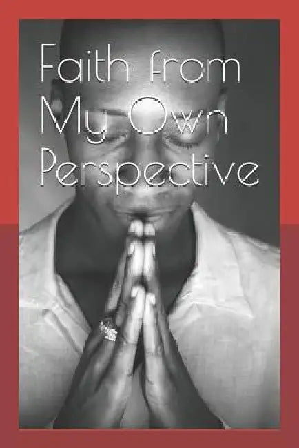 Faith from My Own Perspective by Bonginkosi Mkhonta