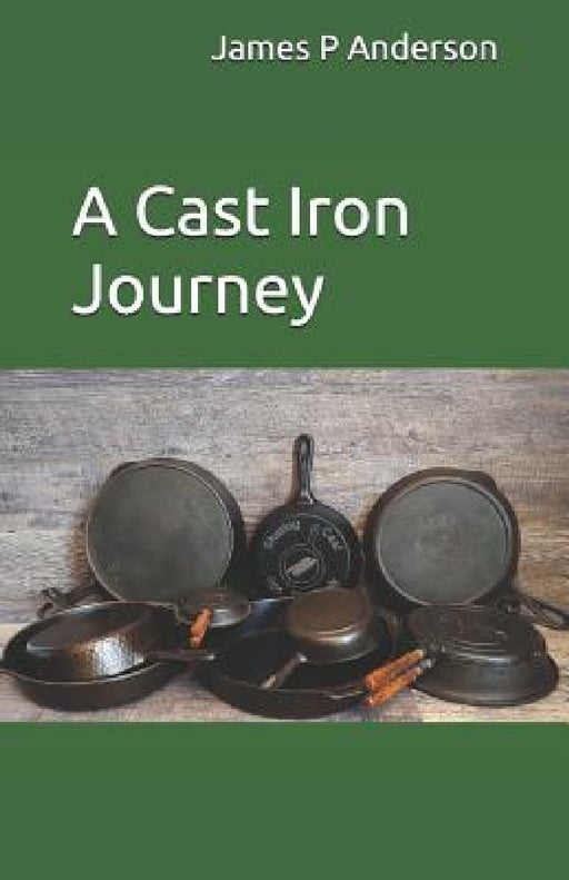 A Cast Iron Journey by Mitchell Anderson