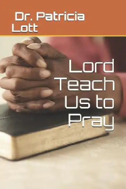 Lord Teach Us to Pray by Patricia B. Lott