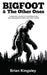 Bigfoot & the Other Ones: Encounters, Stories & Compelling Clues about Sasquatch & Other Ape-Like Cryptids by Brian Kingsley
