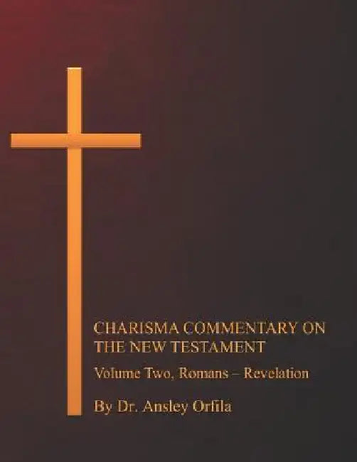 Charisma Commentary on the New Testament, Volume Two: Romans - Revelation by Ansley Orfila Dmin