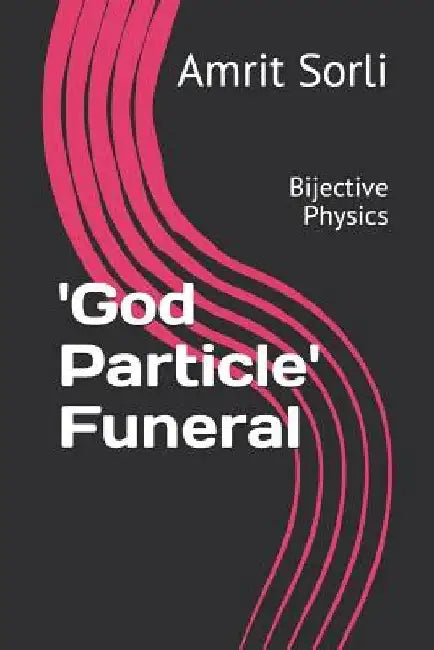 'god Particle' Funeral: Bijective Physics by Amrit Sorli
