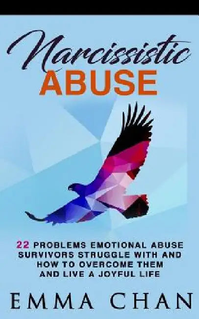 Narcissistic Abuse: 22 Problems emotional abuse survivors struggle with and how to overcome them and live a joyful life by Emma Chan