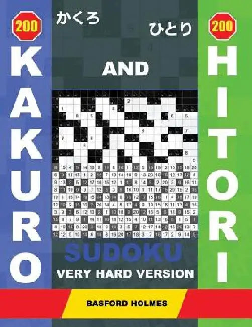 200 Kakuro and 200 Hitori Sudoku. Very Hard Version: 17x17 + 18x18 + 19x19 + 20x20 Kakuro Sudoku and 17x17 + 18x18 + 19x19 + 20x20 Hitori Sudoku Puzzl by Basford Holmes
