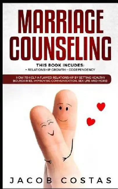 Marriage Counseling: 2 Manuscripts - Relationship Growth, Codependency. How to Help a Flawed Relationship by Setting Healthy Boundaries, Im by Jacob Costas