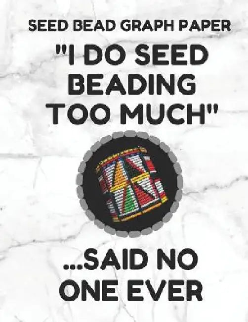 Seed Bead Graph Paper: Book for Designing Seed Beading Patterns, 8.5 by 11 Inches, Large Size, Funny Too Much White Cover by Seed Beading Essentials