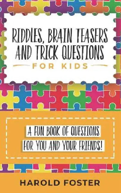 Riddles, Brain Teasers, and Trick Questions for Kids: A Fun Book of Questions for You and Your Friends! by Harold Foster