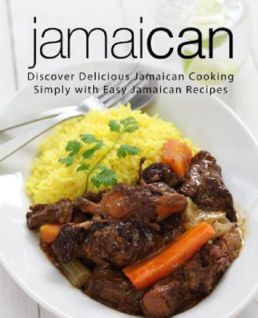 Jamaican: Discover Delicious Jamaican Cooking Simply with Easy Jamaican Recipes (2nd Edition) by Booksumo Press