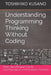 Understanding Programming Thinking Without Coding: Think Like a Programmer for Creating Logical Solutions by Toshihiko Kusano